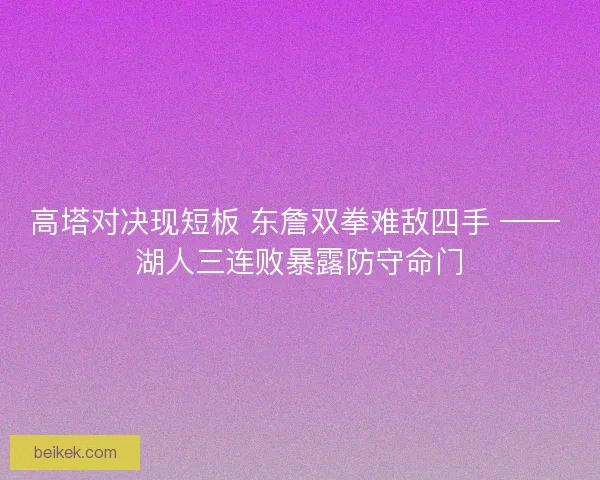 高塔对决现短板 东詹双拳难敌四手 —— 湖人三连败暴露防守命门
